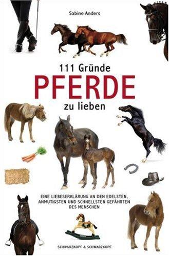 111 Gründe, Pferde zu lieben: Eine Liebeserklärung an den edelsten, anmutigsten und schnellsten Gefährten des Menschen