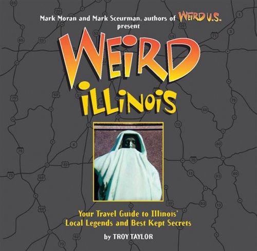 Weird Illinois: Your Travel Guide to Illinois' Local Legends and Best Kept Secrets