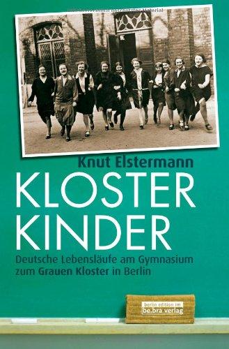 Klosterkinder: Deutsche Lebensläufe am Gymnasium zum Grauen Kloster in Berlin