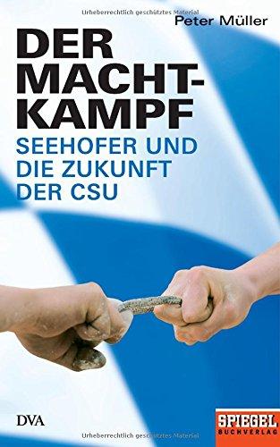 Der Machtkampf: Seehofer und die Zukunft der CSU - Ein SPIEGEL-Buch