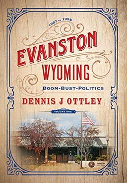 Evanston Wyoming Volume 1: Boom-Bust-Politics