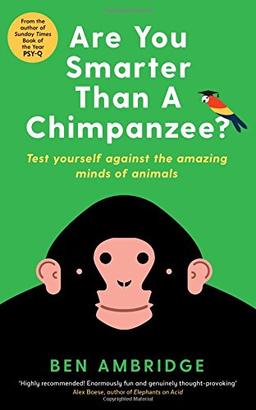 Are You Smarter Than a Chimpanzee?: A Mind-Bending Menagerie of Animal Psychology