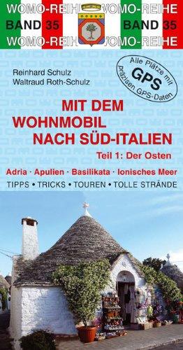 Mit dem Wohnmobil nach Süd-Italien 1. Der Osten: Adria. Apulien. Basilikata. Ionisches Meer. Die Anleitung für einen Erlebnisurlaub. Tipps. Touren. Tolle Strände