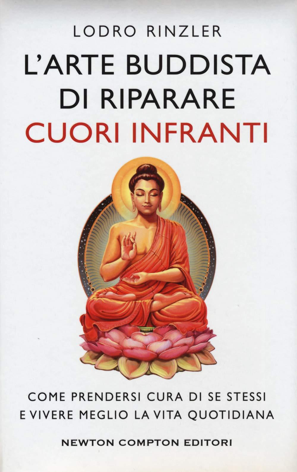 L'arte buddhista di riparare i cuori infranti. Come prendersi cura di se stessi e vivere meglio la vita quotidiana (Grandi manuali Newton, Band 500)