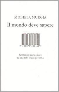 Il mondo deve sapere. Romanzo tragicomico di una telefonista precaria