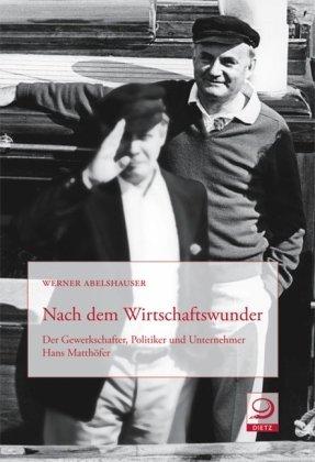 Nach dem Wirtschaftswunder: Der Gewerkschafter, Politiker und Unternehmer Hans Matthöfer