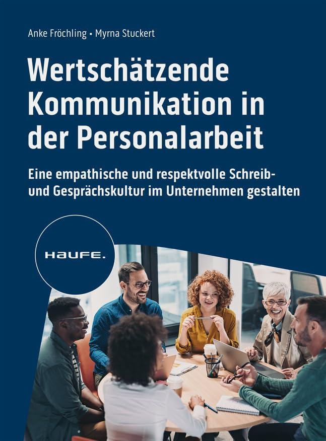 Wertschätzende Kommunikation in der Personalarbeit: Eine empathische und respektvolle Schreib- und Gesprächskultur im Unternehmen gestalten (Haufe Fachbuch)