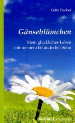 Gänseblümchen - Mein glückliches Leben mit meinem behinderten Sohn