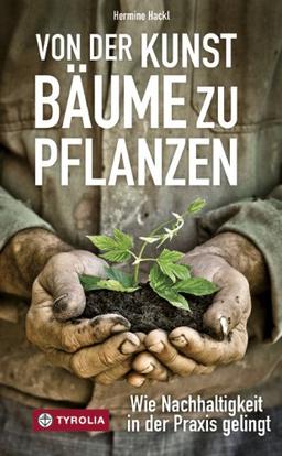 Von der Kunst Bäume zu pflanzen: Wie Nachhaltigkeit in der Praxis gelingt. 20 Beispiele; Mit Baumsamen für den eigenen Garten