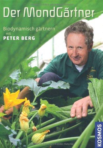 Der Mondgärtner: Biodynamisch gärtnern mit Peter Berg