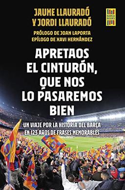 Apretaos el cinturón, que nos lo pasaremos bien: Un viaje por la historia del Barça en 123 años de frases memorables (Barça Books)