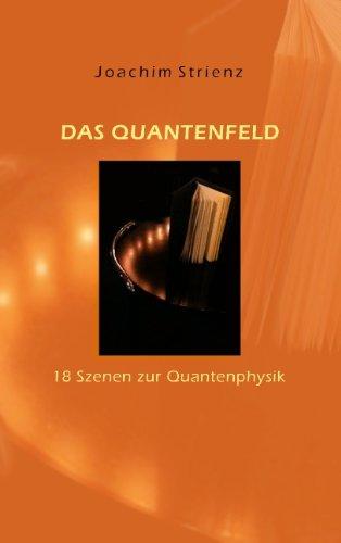 Das Quantenfeld: 18 Szenen zur Quantenphysik