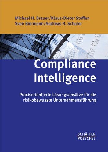 Compliance Intelligence: Praxisorientierte Lösungsansätze für die risikobewusste Unternehmensführung