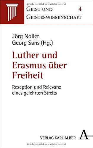 Luther und Erasmus über Freiheit: Rezeption und Relevanz eines gelehrten Streits (Geist und Geisteswissenschaft)