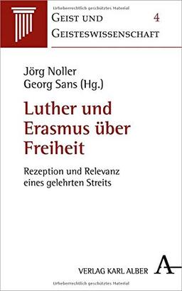 Luther und Erasmus über Freiheit: Rezeption und Relevanz eines gelehrten Streits (Geist und Geisteswissenschaft)