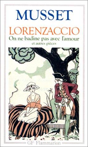 Lorenzaccio. On ne badine pas avec l'amour : et autres pièces