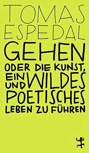 Gehen: oder die Kunst, ein wildes und poetisches Leben zu führen