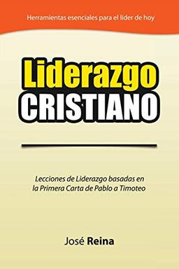 Liderazgo Cristiano: Lecciones de Liderazgo Basadas en la Primera Carta a Timoteo