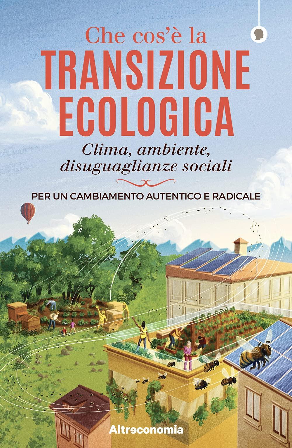 Che cos’è la transizione ecologica. Clima, ambiente, disuguaglianze sociali. Per un cambiamento autentico e radicale (I saggi di Altreconomia)