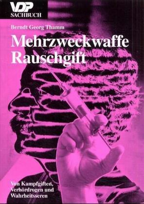 Mehrzweckwaffe Rauschgift: Von Kampfgiften, Verhördrogen und Wahrheitsseren