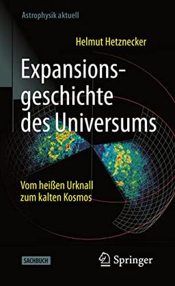 Expansionsgeschichte des Universums: Vom heißen Urknall zum kalten Kosmos (Astrophysik aktuell)