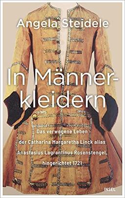 In Männerkleidern: Das verwegene Leben der Catharina Margaretha Linck alias Anastasius Lagrantinus Rosenstengel, hingerichtet 1721. Biographie und Dokumentation