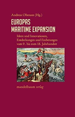 Europas maritime Expansion: Ideen und Innovationen, Entdeckungen und Eroberungen vom 9. bis zum 18. Jahrhundert (Expansion, Interaktion, Akkulturation: Globalhistorische Skizzen)