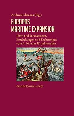 Europas maritime Expansion: Ideen und Innovationen, Entdeckungen und Eroberungen vom 9. bis zum 18. Jahrhundert (Expansion, Interaktion, Akkulturation: Globalhistorische Skizzen)