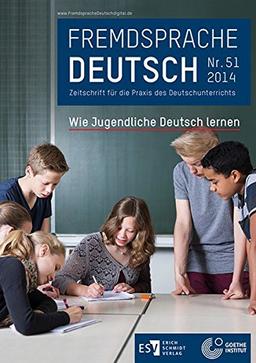 Fremdsprache Deutsch Heft 51 (2014): Wie Jugendliche Deutsch lernen: Zeitschrift für die Praxis des Deutschunterrichts