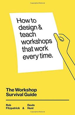 The Workshop Survival Guide: How to design and teach educational workshops that work every time