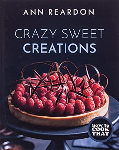 How to Cook That: Crazy Sweet Creations (Dessert Cookbook)