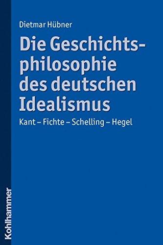 Die Geschichtsphilosophie des deutschen Idealismus  - Kant - Fichte - Schelling - Hegel