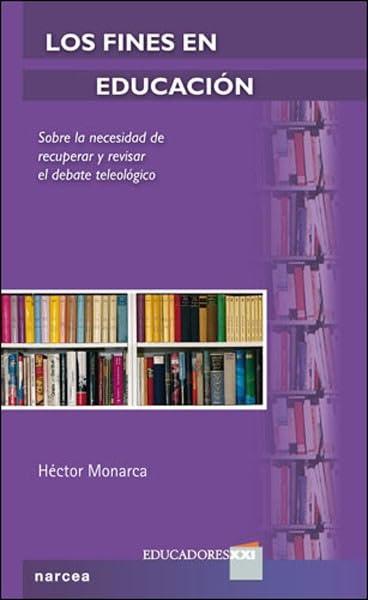 Los fines en educación : sobre la necesidad de revisar y recuperar el debate teleológico: Sobre la necesidad de recuperar y revisar el debate teleológico (Educadores XXI, Band 8)