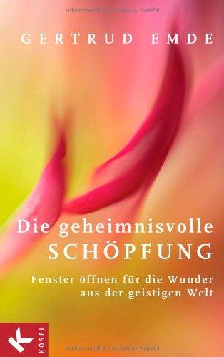 Die geheimnisvolle Schöpfung: Fenster öffnen für die Wunder aus der geistigen Welt  -