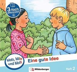 Mats, Mila und Molli – Heft 2: Eine gute Idee - Schwierigkeitsstufe A: Eine Geschichte in drei Schwierigkeitsstufen für Erstleser