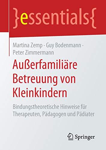 Außerfamiliäre Betreuung von Kleinkindern: Bindungstheoretische Hinweise für Therapeuten, Pädagogen und Pädiater (essentials)