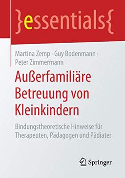 Außerfamiliäre Betreuung von Kleinkindern: Bindungstheoretische Hinweise für Therapeuten, Pädagogen und Pädiater (essentials)