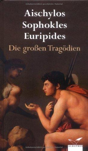 Die grossen Tragödien: Aischylos, Sophokles, Euripides