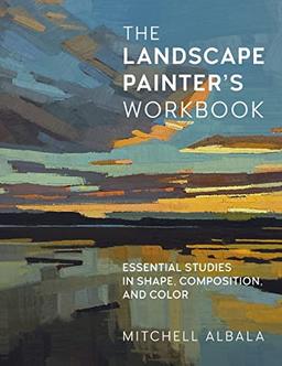 The Landscape Painter's Workbook: Essential Studies in Shape, Composition, and Color (6) (For Artists, Band 6)