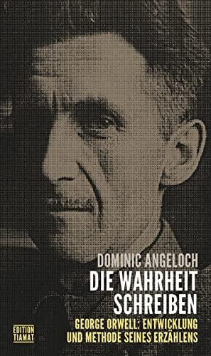 Die Wahrheit schreiben: George Orwell: Entwicklung und Methode seines Erzählens (Critica Diabolis)