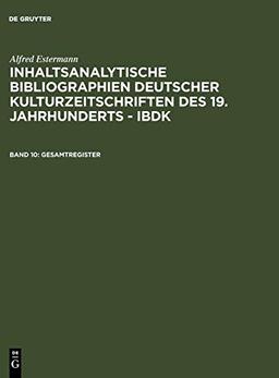 Gesamtregister (Alfred Estermann: Inhaltsanalytische Bibliographien deutscher Kulturzeitschriften des 19. Jahrhunderts - IBDK)