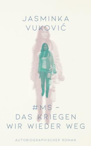 #MS - Das kriegen wir wieder weg: Multiple Sklerose - Eine Geschichte von Verzweiflung, Hoffnung und wahrer Entschlossenheit - Was positives Denken, ... und Medizin können (Erfahrungen)