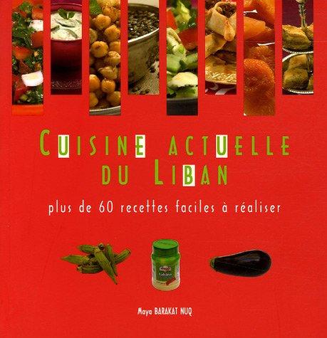 Cuisine actuelle du Liban : plus de 60 recettes faciles à réaliser