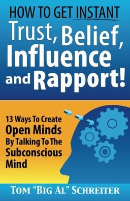 How To Get Instant Trust, Belief, Influence, and Rapport! 13 Ways To Create Open Minds By Talking To The Subconscious Mind