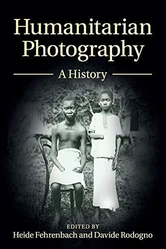 Humanitarian Photography: A History (Human Rights in History)