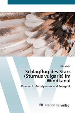 Schlagflug des Stars (Sturnus vulgaris) im Windkanal: Kinematik, Aerodynamik und Energetik