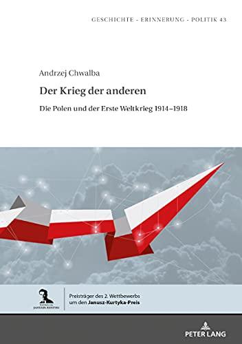 Der Krieg der anderen: Die Polen und der Erste Weltkrieg 1914–1918 (Studies in History, Memory and Politics, Band 43)