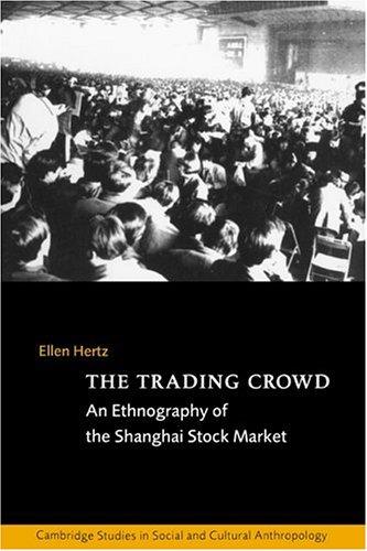 The Trading Crowd: An Ethnography of the Shanghai Stock Market (Cambridge Studies in Social and Cultural Anthropology, Band 108)