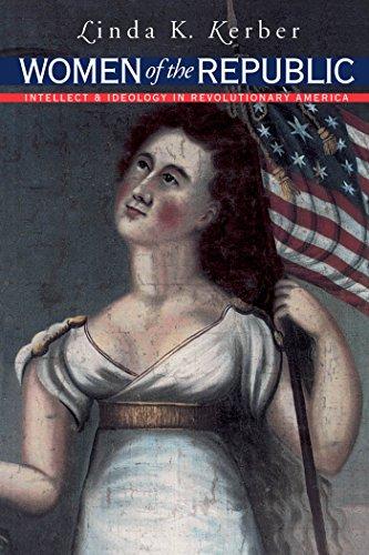 Women of the Republic: Intellect and Ideology in Revolutionary America (Published for the Omohundro Institute of Early American Hist)