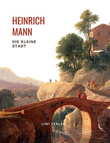 Heinrich Mann: Die kleine Stadt. Vollständige Neuausgabe